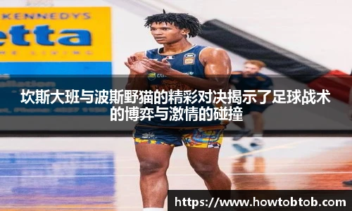 opta足球官网坎斯大班与波斯野猫的精彩对决揭示了足球战术的博弈与激情的碰撞